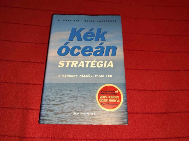 W. Chan Kim Renée Mauborgne: Kék óceán stratégia - A verseny nélküli
