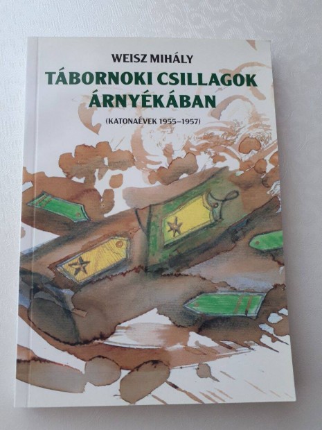 Weisz Mihly : Tbornoki csillagok rnykban (katonavek 1955-57)