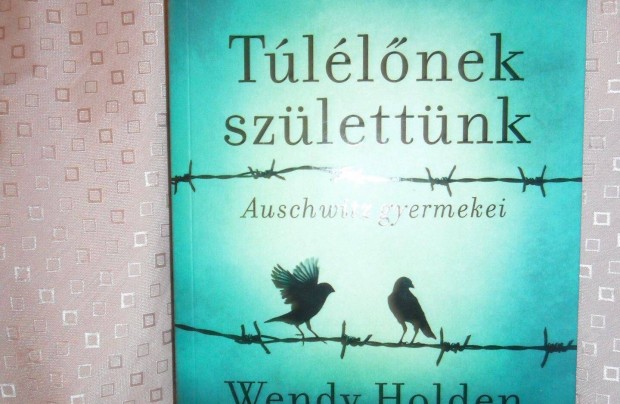 Wendy Holden: Tllnek szlettnk Auschwitz gyermekei