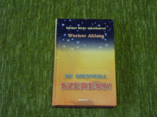 Werner Ablass: Ne szenvedj, szeress!