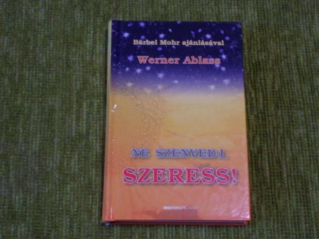 Werner Ablass: Ne szenvedj, szeress!