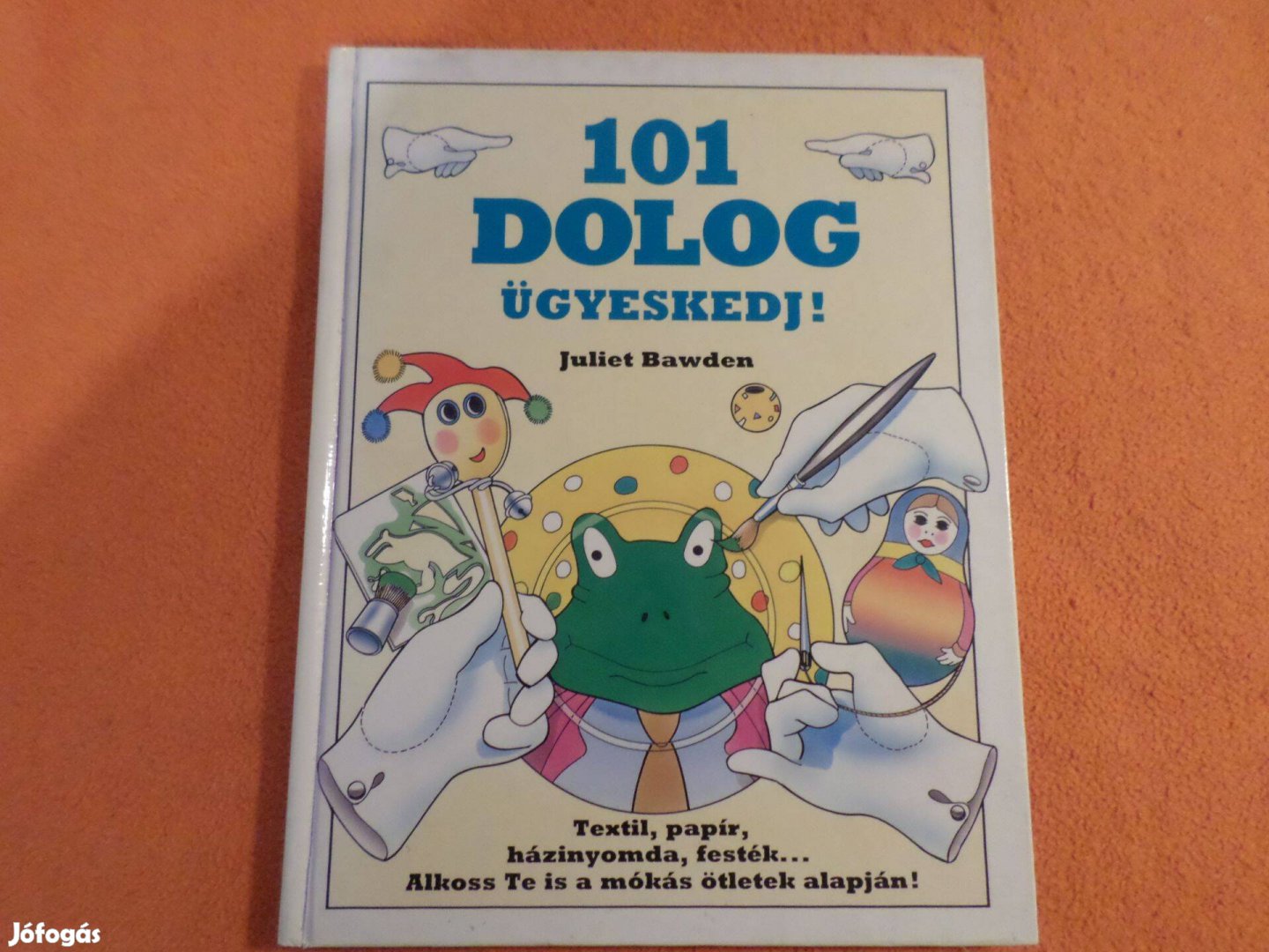 101 Dolog Ügyeskedj ! Textil, papír, házinyomda, festék. Gyermekkönyv