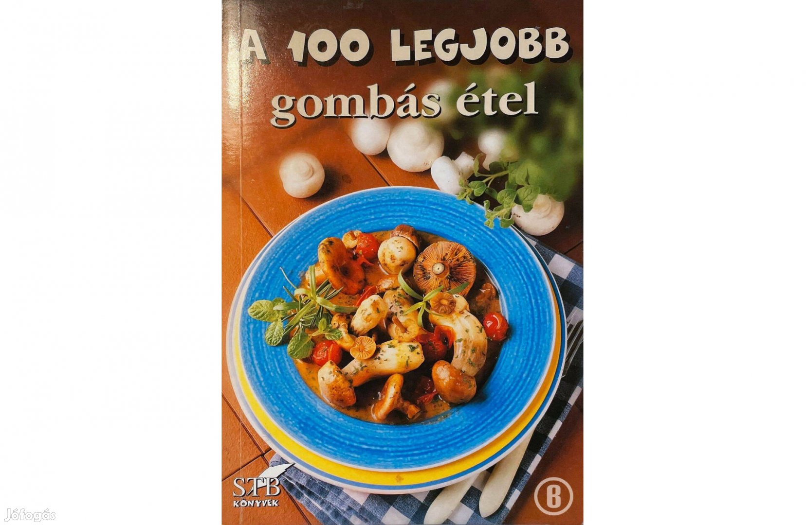 A 100 legjobb gombás étel (27. kötet / szerk. Toró Elza)