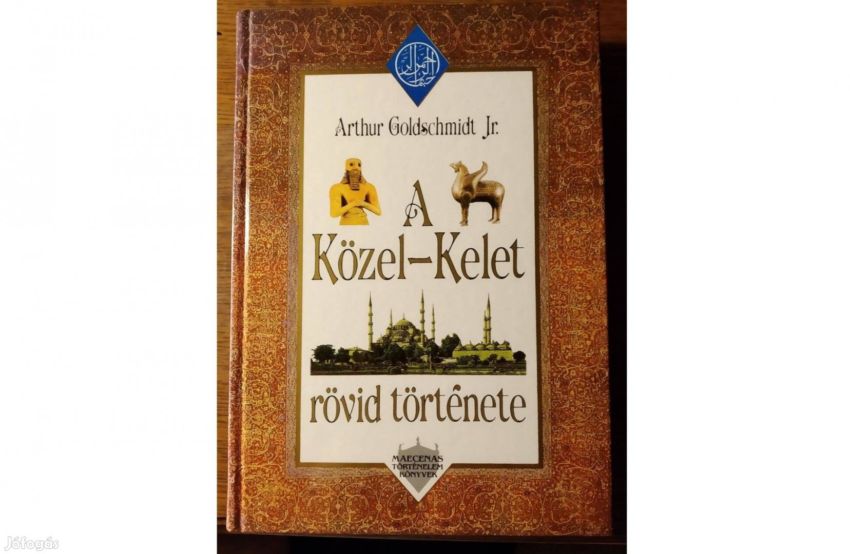 A Közel-Kelet rövid története Arthur Goldschmidt Jr. Maecenas Kiadó,