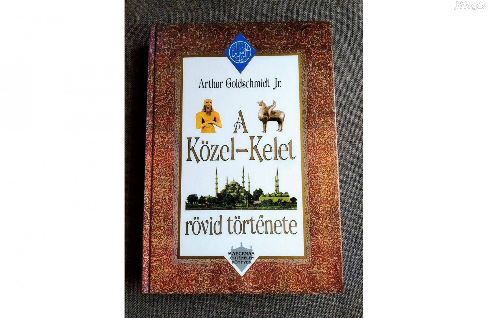 A Közel-Kelet rövid története Arthur Goldschmidt Jr. Maecenas Kiadó,