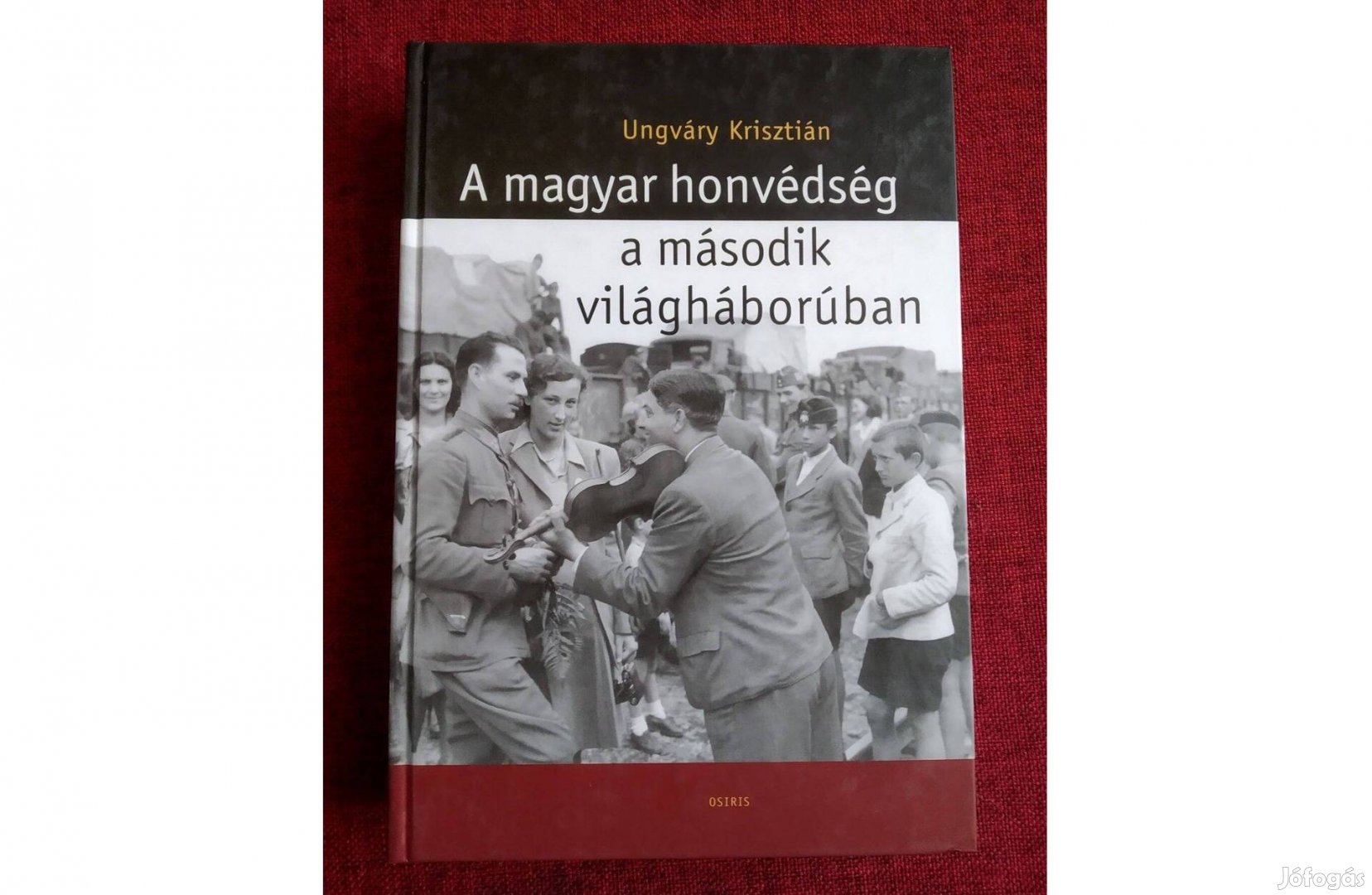 A Magyar honvédség a második világháborúban Ungváry Krisztián