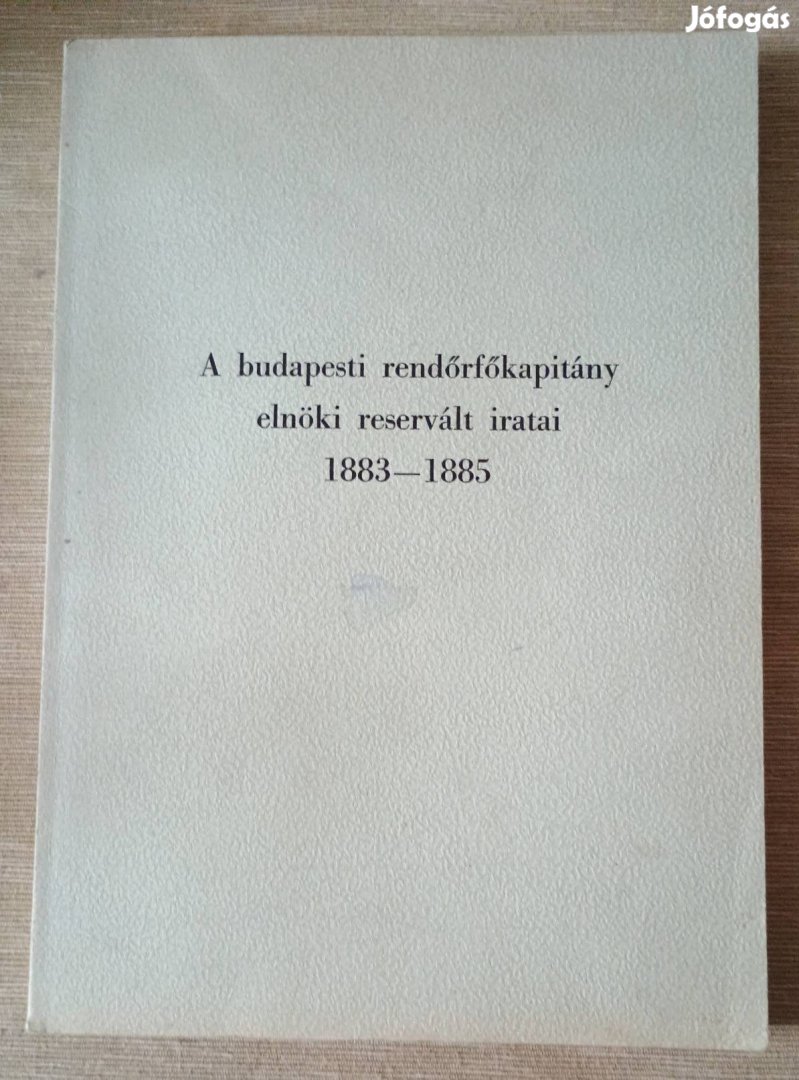 A budapesti rendőrfőkapitány elnöki reservált iratai 1883- 1885