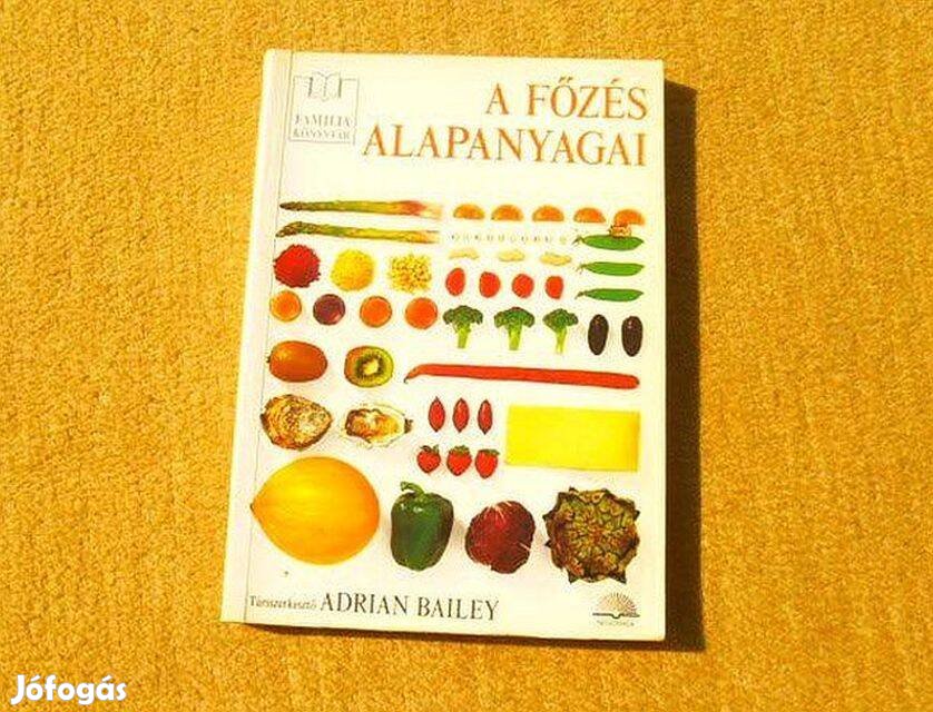 A főzés alapanyagai - Adrian Bailey - Új könyv