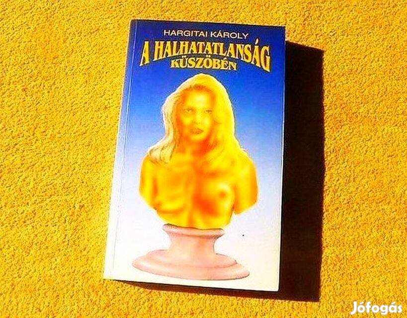A halhatatlanság küszöbén - Hargitai Károly - (Új könyv)
