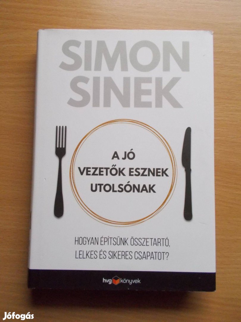 A jó vezetők esznek utolsónak- Hogyan építsünk összetartó, lelkes és