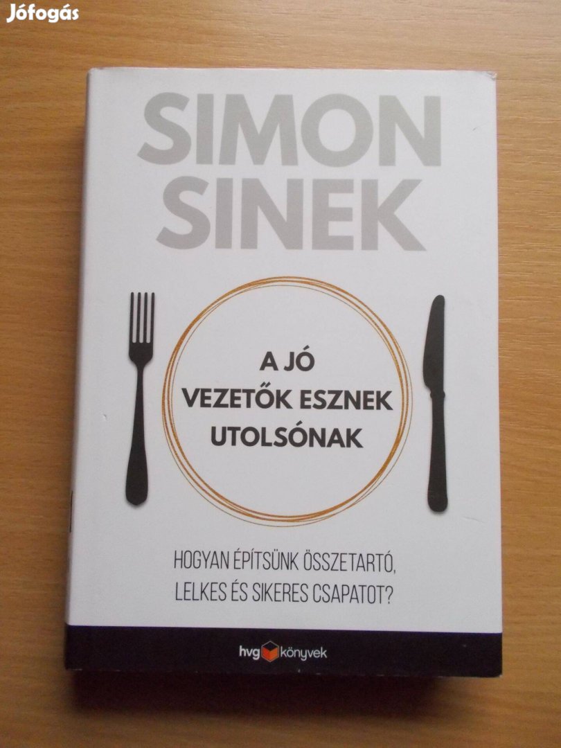 A jó vezetők esznek utolsónak- Hogyan építsünk összetartó, lelkes és