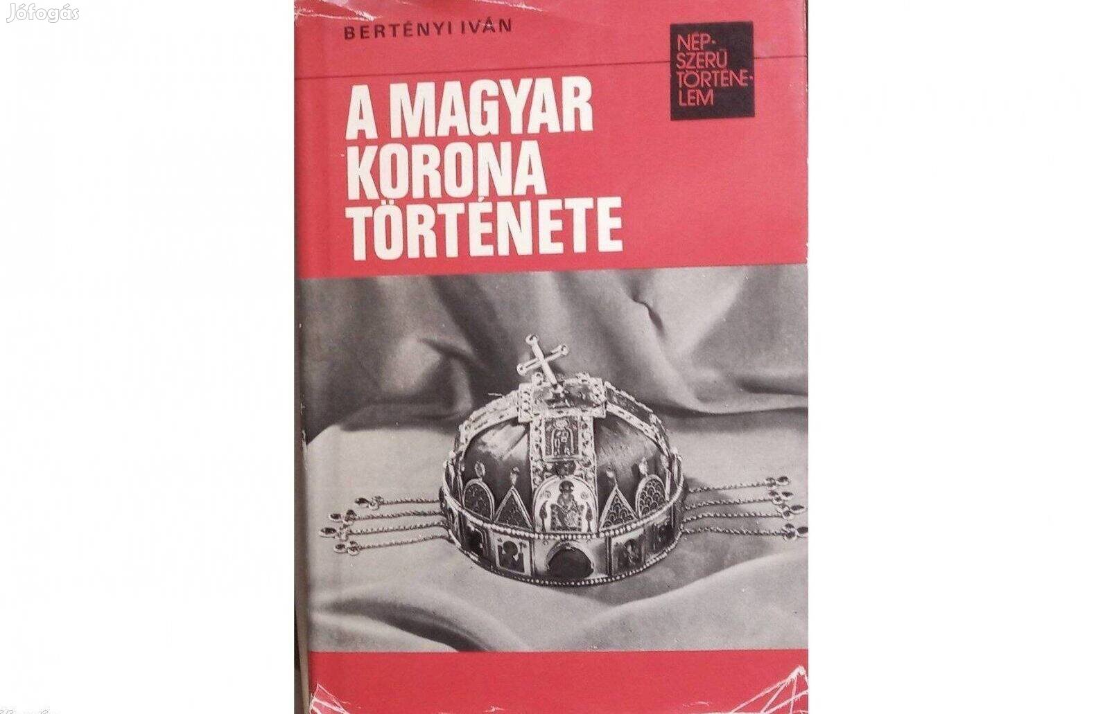 A magyar korona története. Bertényi Iván könyve