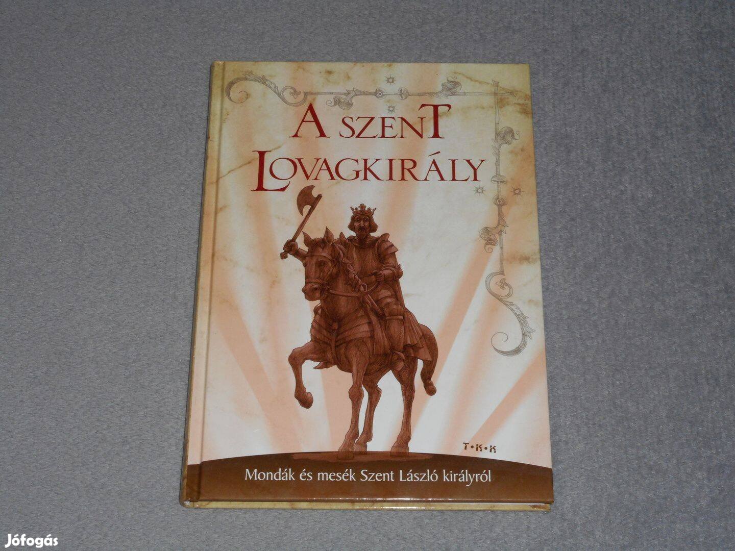 A szent lovagkirály - Mondák és mesék Szent László királyról