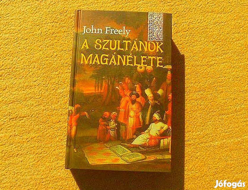 A szultánok magánélete - John Freely - Új, olvasatlan