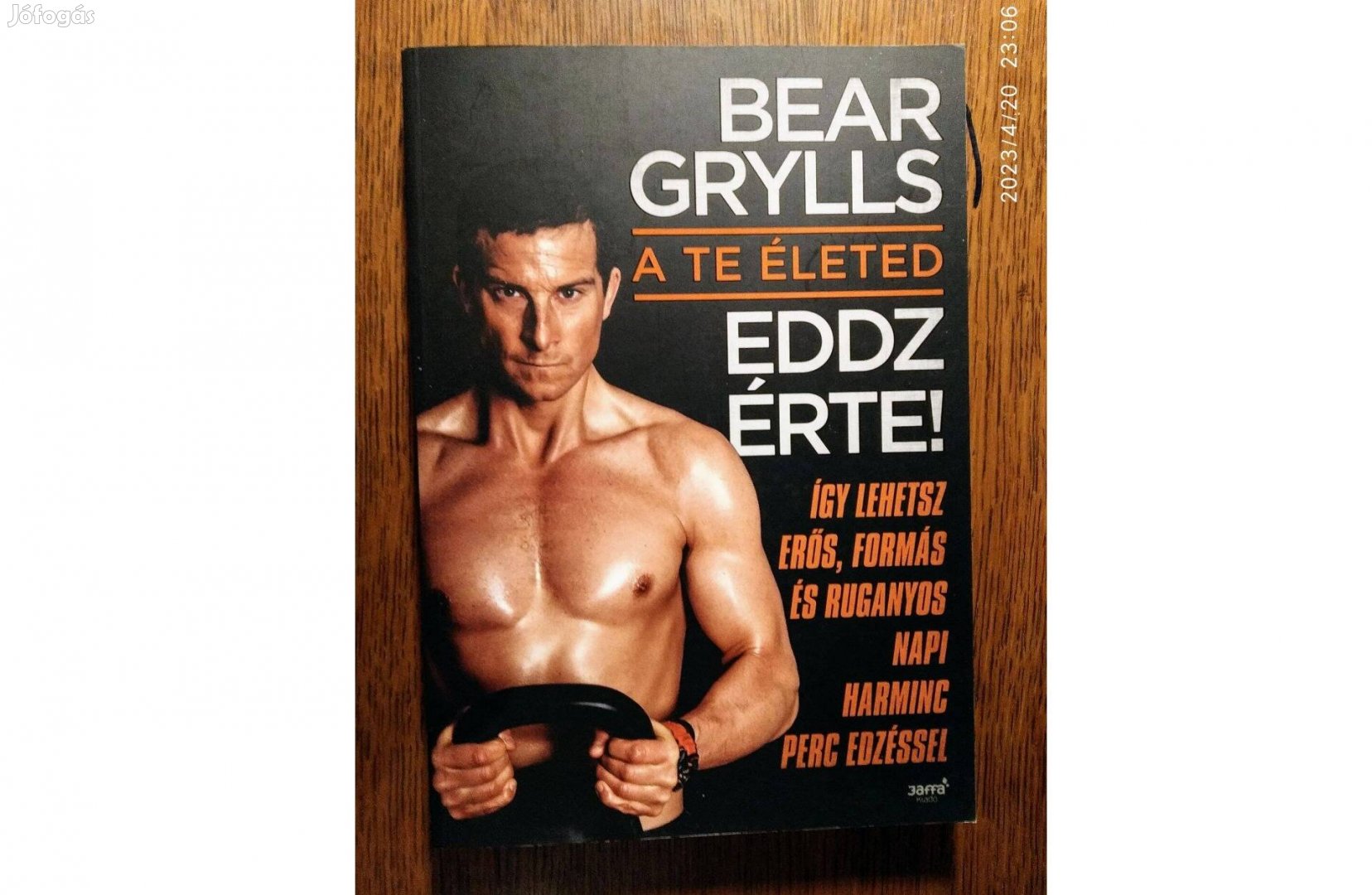 A te életed - Eddz érte! Bear Grylls Jaffa Kiadó, 2015