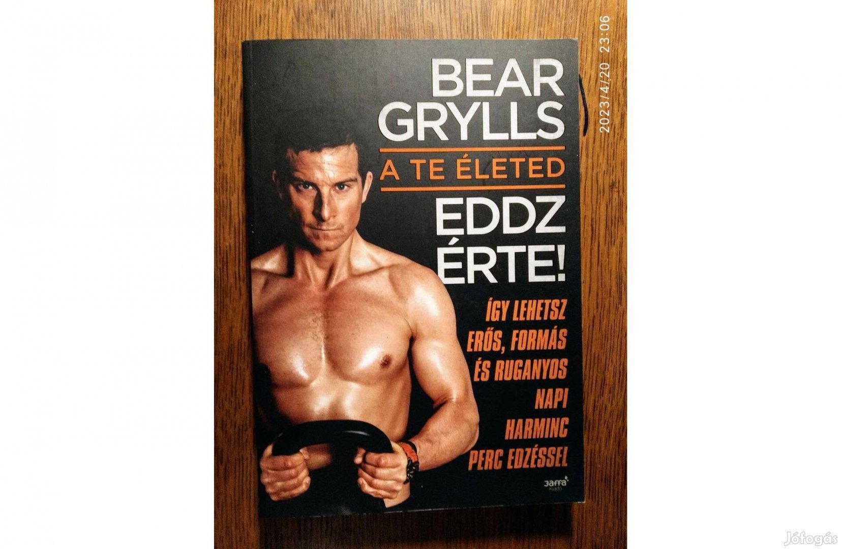 A te életed - Eddz érte! Bear Grylls Jaffa Kiadó, 2015