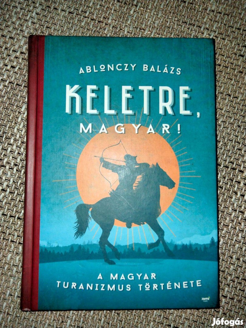 Ablonczy Balázs : Keletre, magyar!