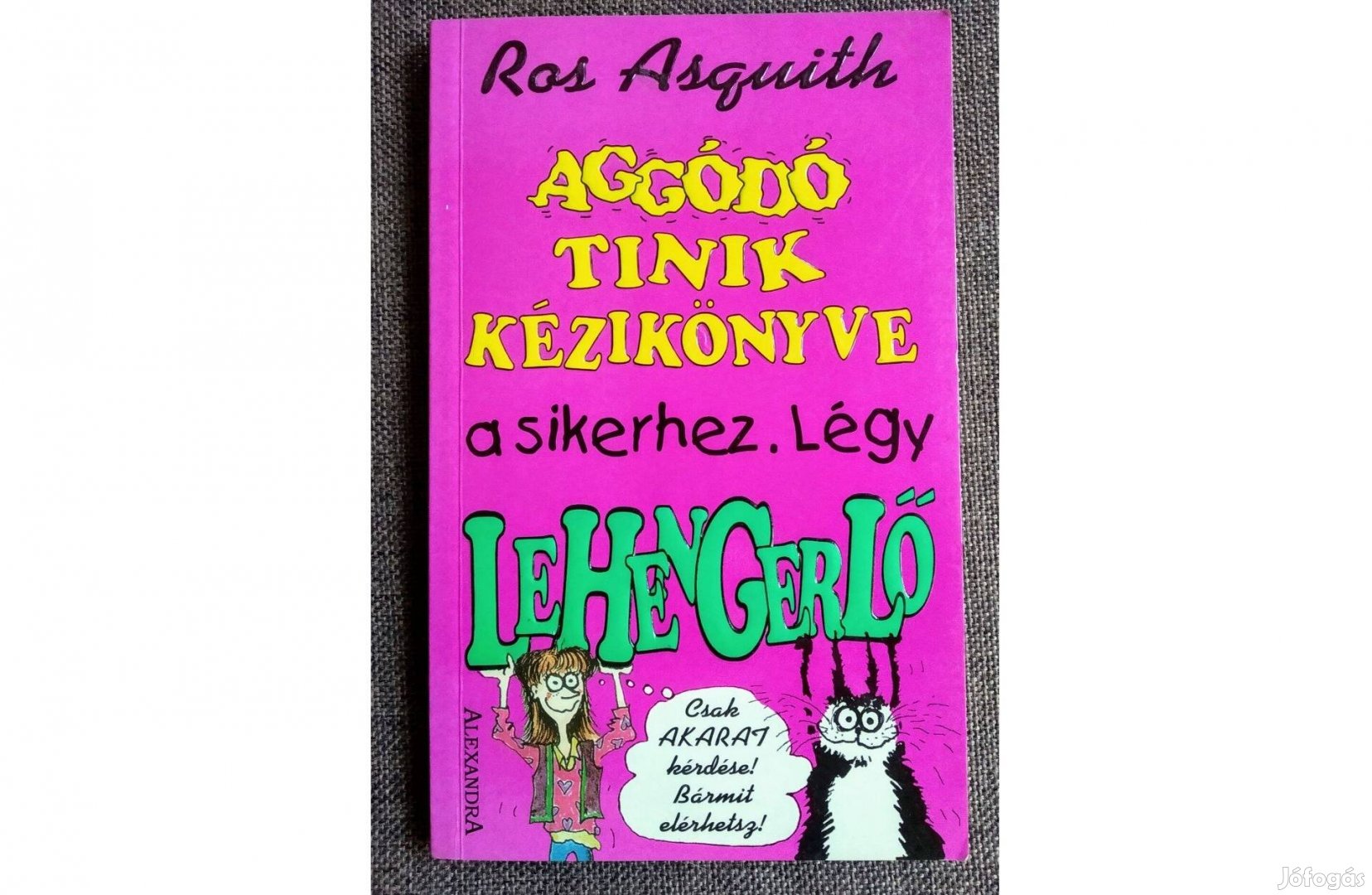 Aggódó tinik kézikönyve a sikerhez. Légy lehengerlő! Ros Asquith Alexa