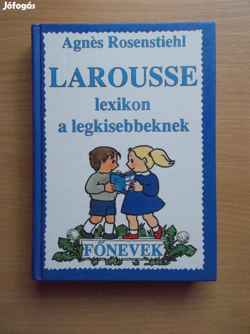 Agnes Rosenstiehl: Larousse lexikon a legkisebbeknek - Főnevek