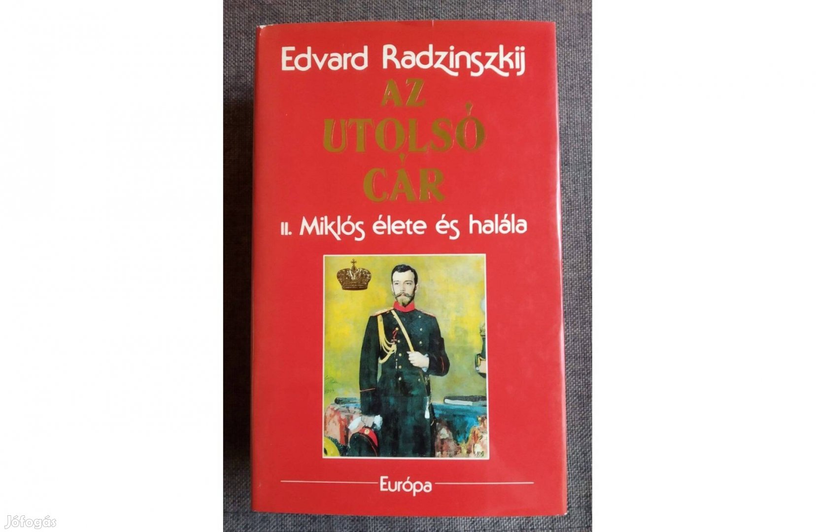 Az utolsó cár - II. Miklós élete és halála Edvard Radzinszkij Európa K