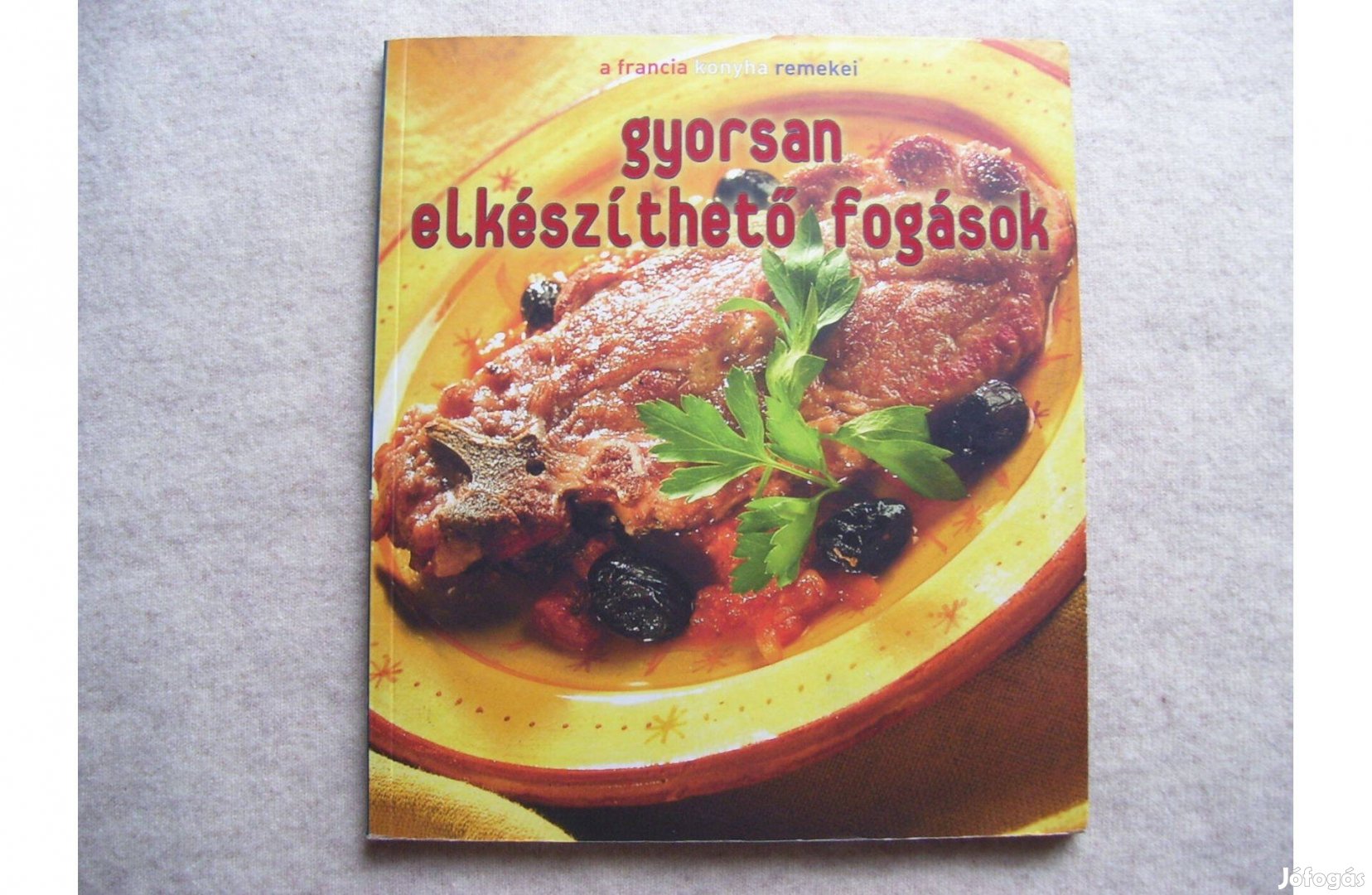 Balázs Éva - A francia konyha remekei Gyorsan elkészíthető fogások