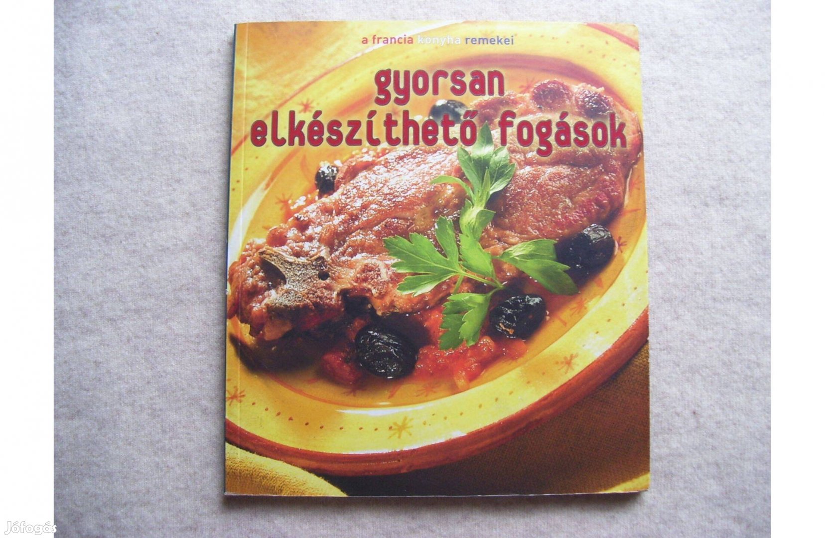 Balázs Éva - A francia konyha remekei Gyorsan elkészíthető fogások