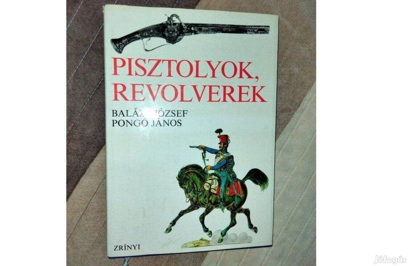 Balázs József-Pongó János : Pisztolyok, revolverek