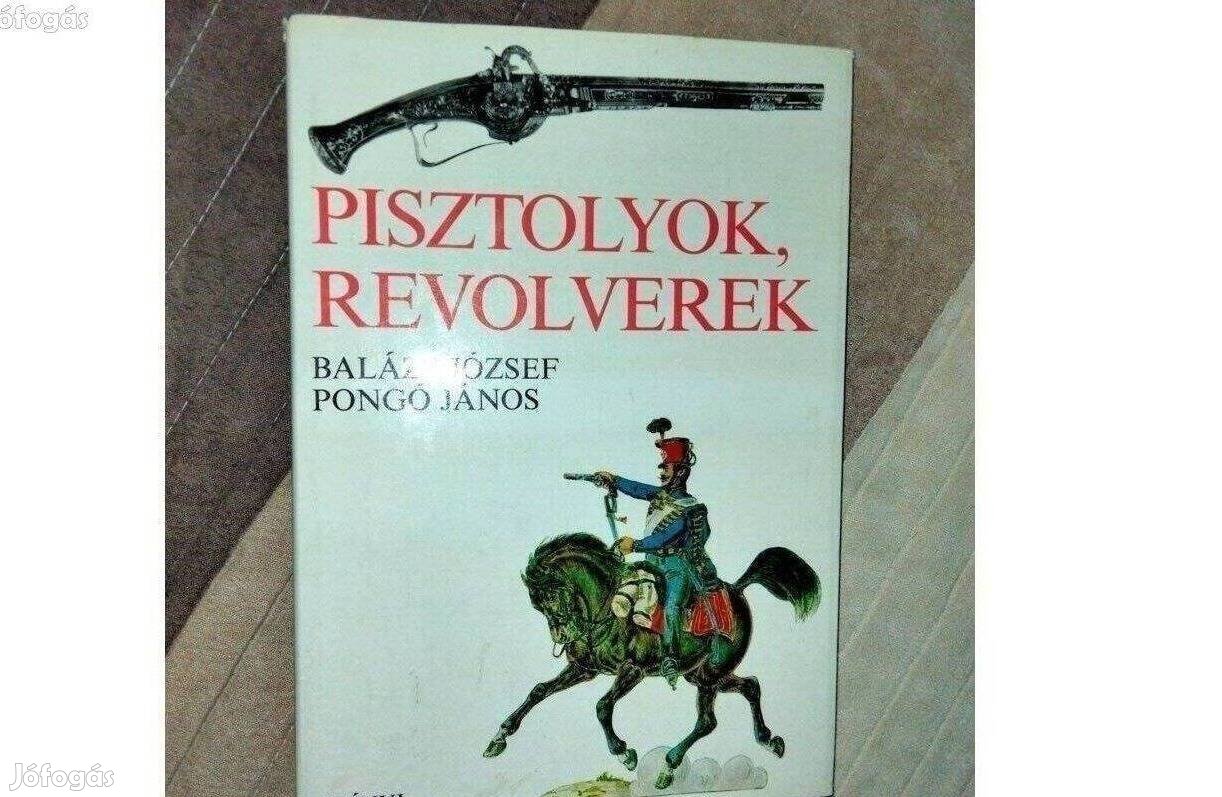 Balázs József-Pongó János : Pisztolyok, revolverek