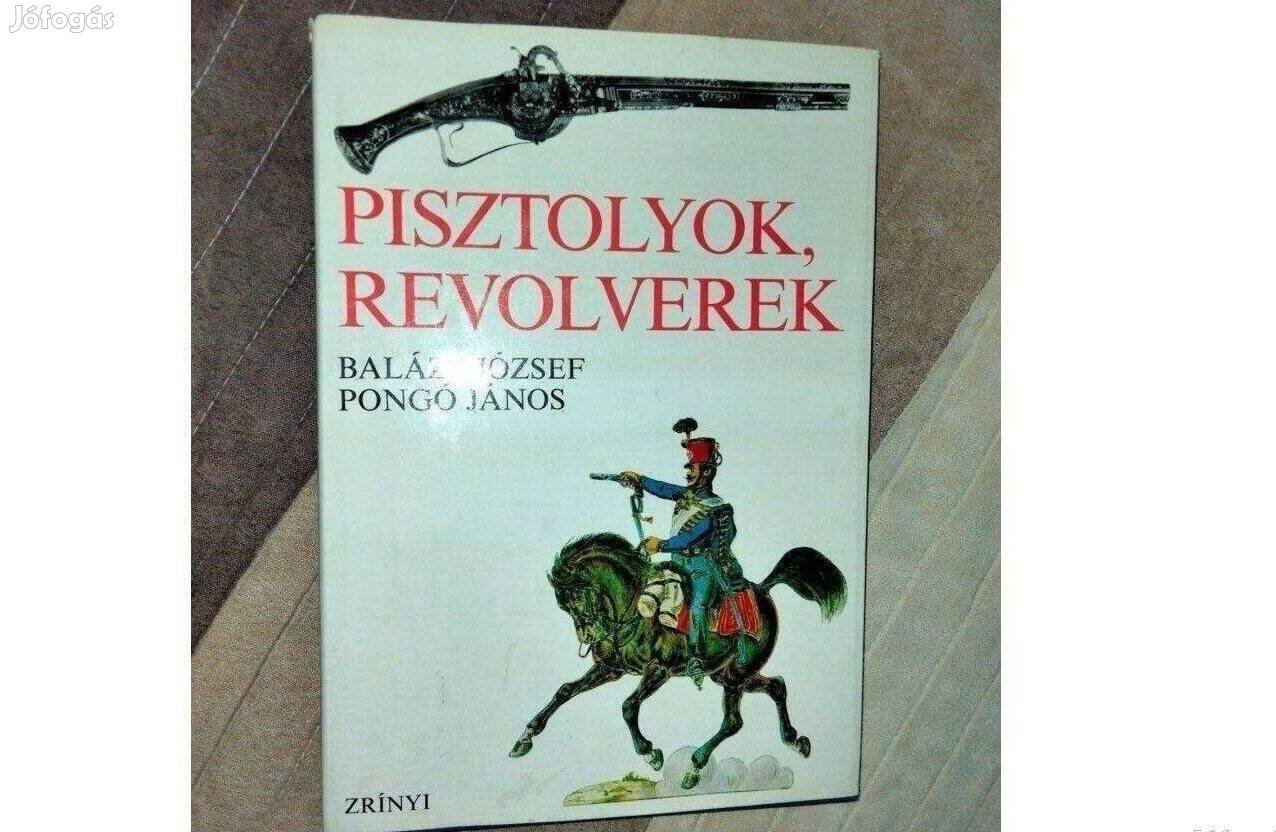 Balázs József-Pongó János : Pisztolyok, revolverek