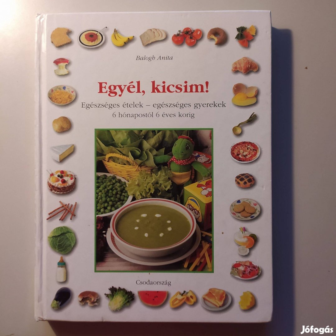 Balogh Anita Egyél, kicsim! Egészséges ételek - egészséges gyerekek