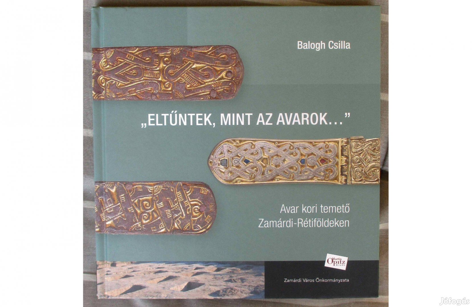 Balogh Csilla: Eltűntek, mint az avarok - Avar kori temető Zamárdi-