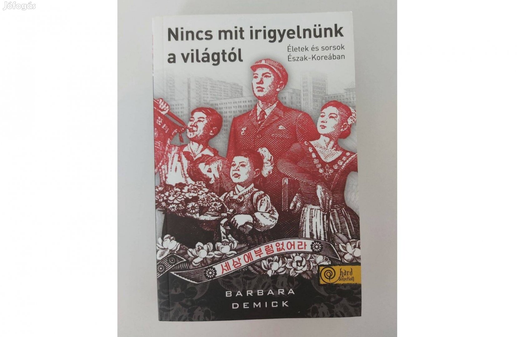 Barbara Demick: Nincs mit irigyelnünk a világtól (új pld.)