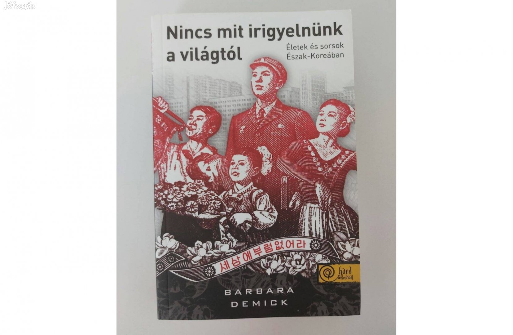 Barbara Demick: Nincs mit irigyelnünk a világtól (új pld.)