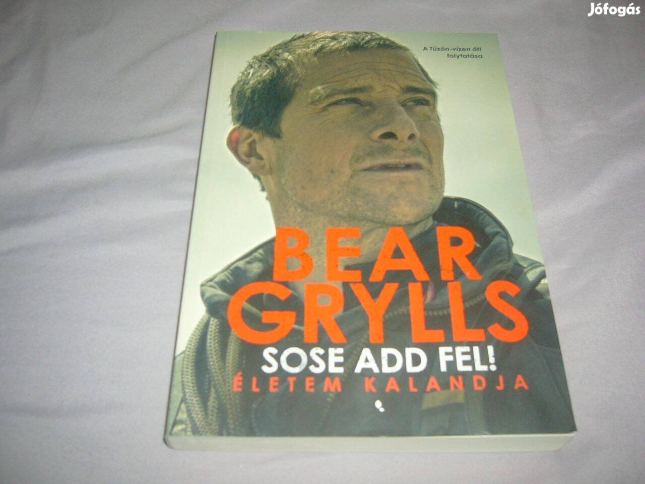 Bear Grylls - Sose add fel! - életem kalandja