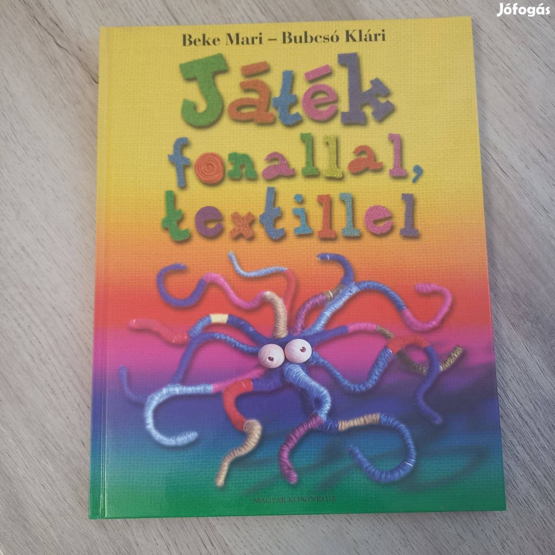 Beke Mari - Bubcsó Klári: Játék fonallal, textillel