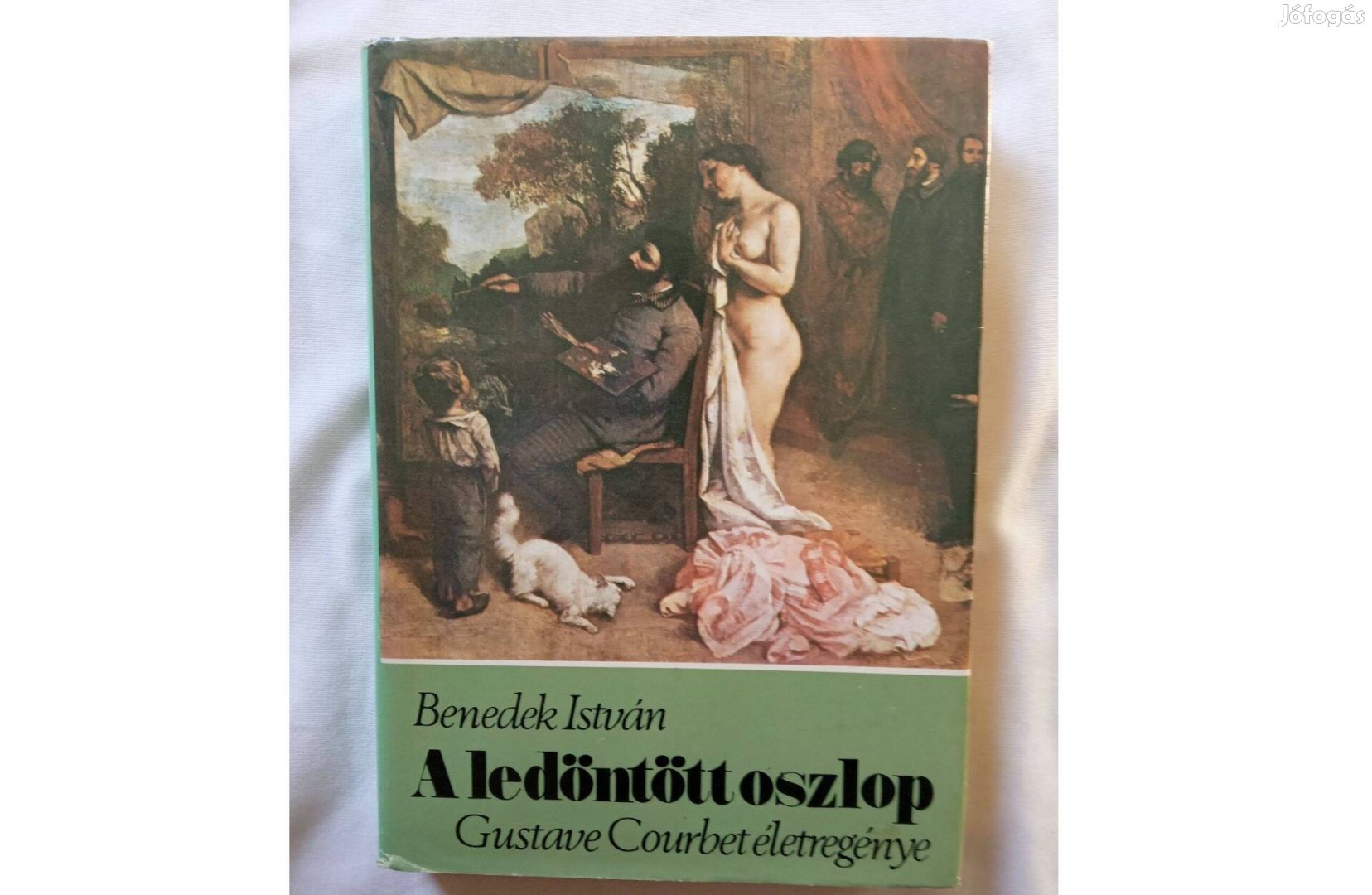 Benedek István - A ledöntött oszlop - Gustave Courbet életregénye