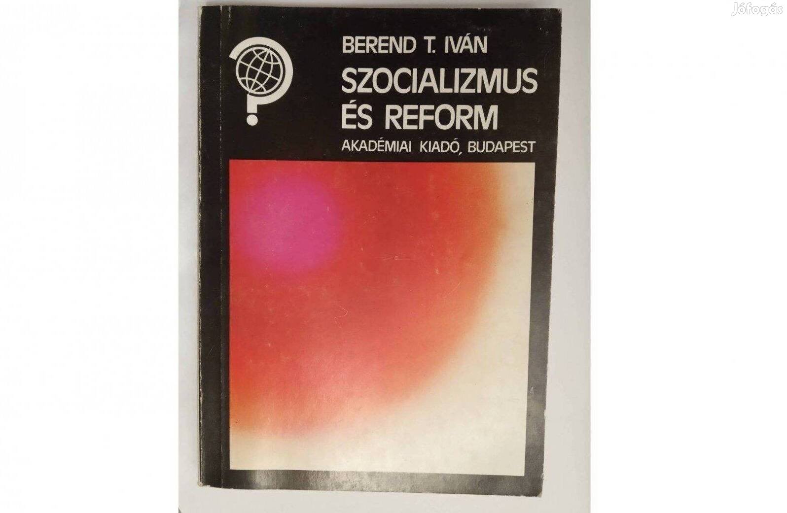 Berend T. Iván - Szocializmus és reform Kiadó: Akadémiai Kiadó