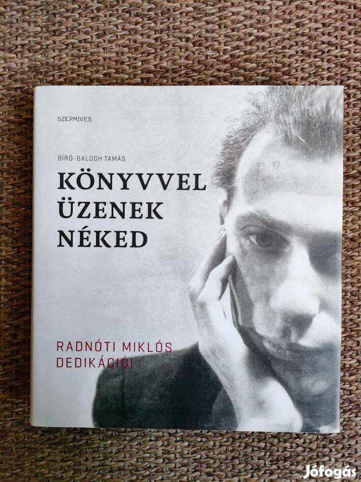 Bíró-Balogh Tamás: Könyvvel üzenek néked - Radnóti Miklós dedikációi