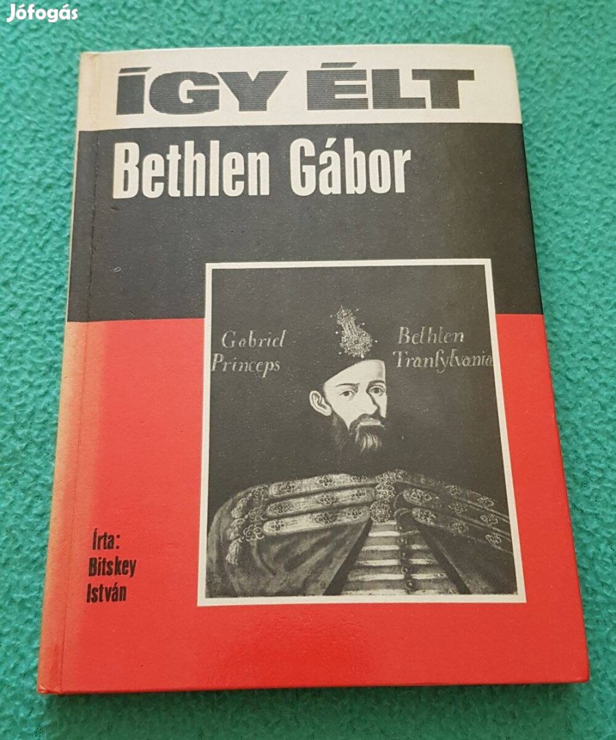 Bitskey István - Így élt Bethlen Gábor könyv