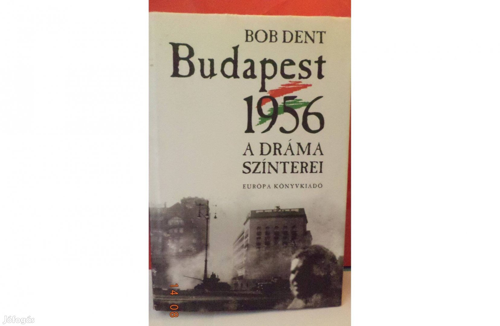 Bob Dent: Budapest 1956 - A dráma színtere