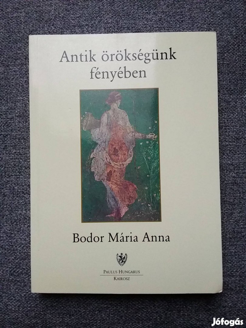 Bodor Mária Anna: Antik örökségünk fényében