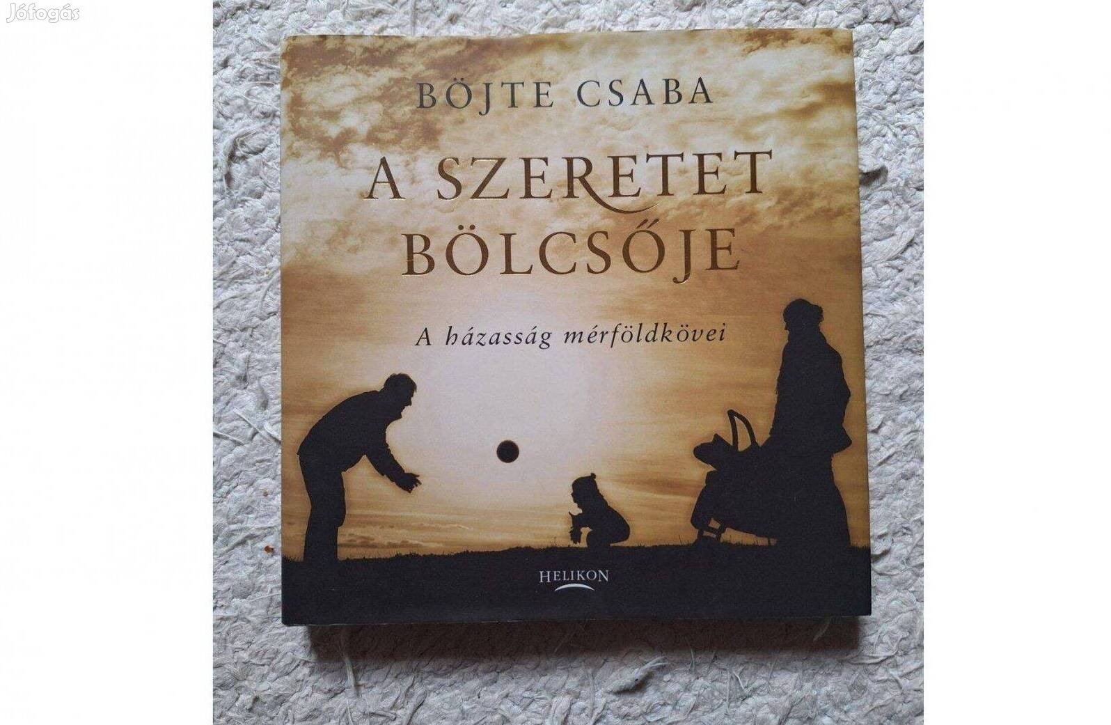 Böjte Csaba-A szeretet bölcsője. A házasság mérföldkövei