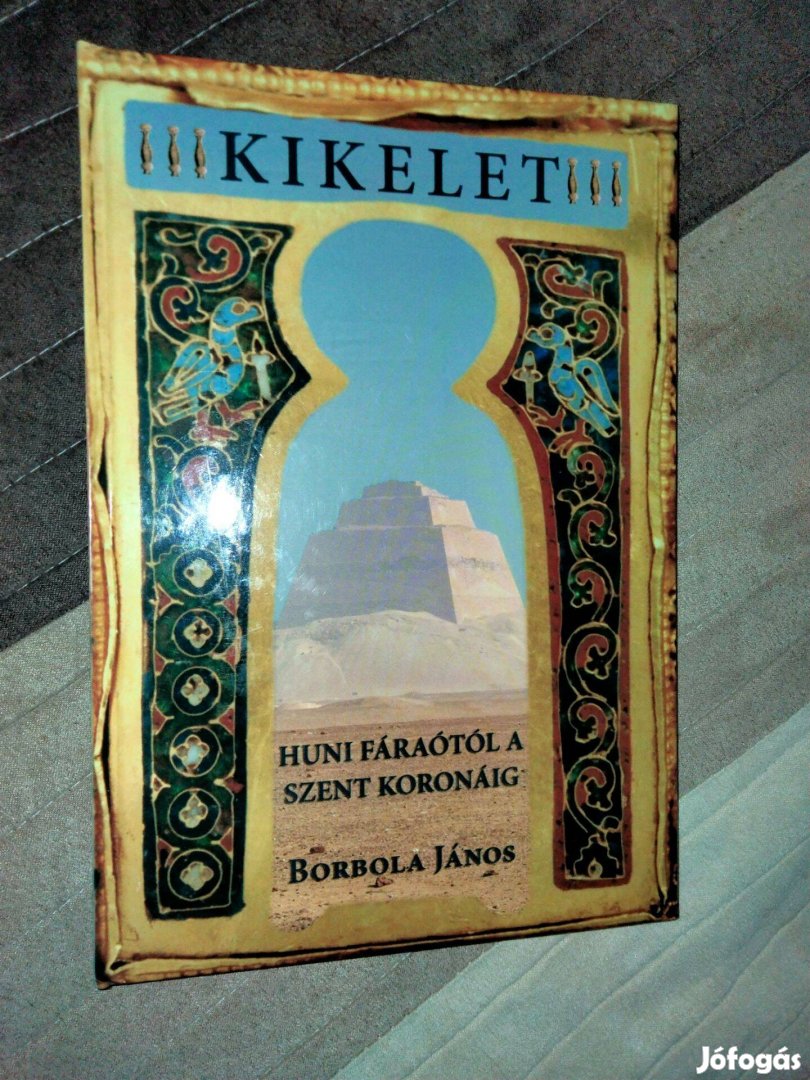 Borbola János : Kikelet Huni Fáraótól a Szent Koronáig