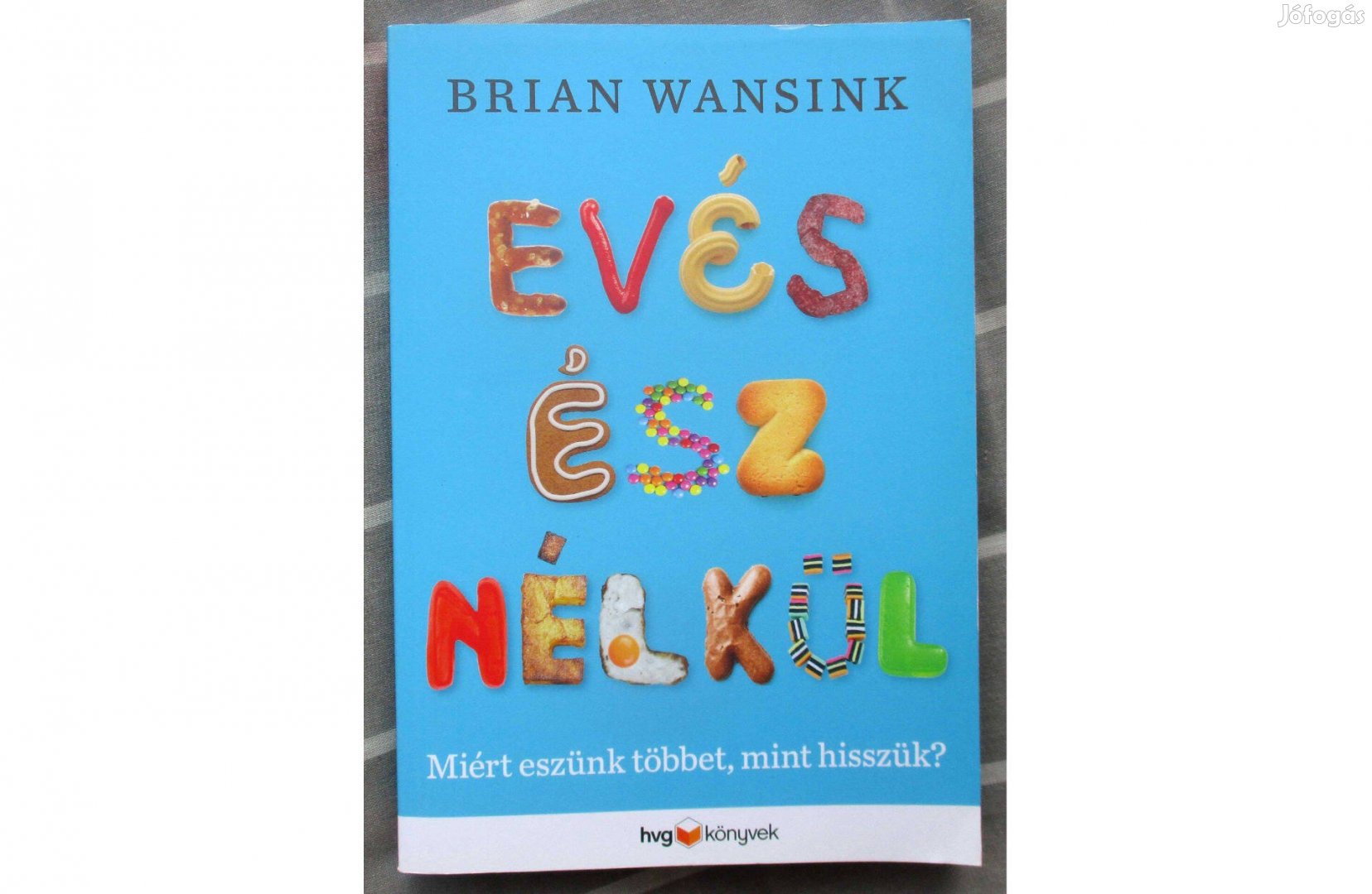 Brian Wansink: Evés ész nélkül - Miért eszünk többet, mint hisszük?