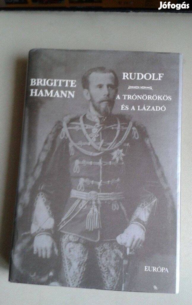 Brigitte Hamann: Rudolf a trónörökös és a lázadó c. könyv
