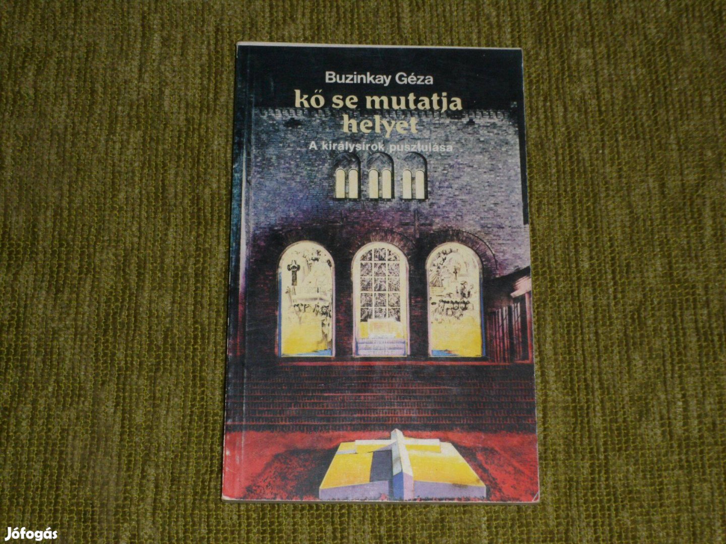 Buzinkay Géza: Kő se mutatja helyét - A királysírok pusztulása