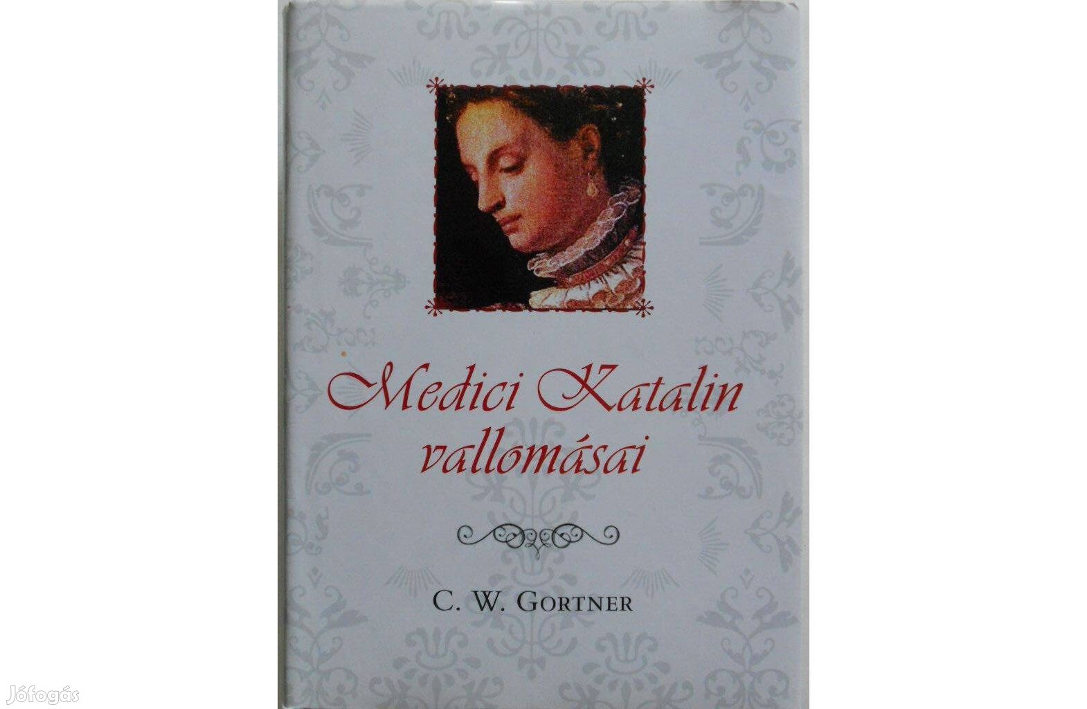 C. W. Gortner - Medici Katalin vallomásai könyv (új)