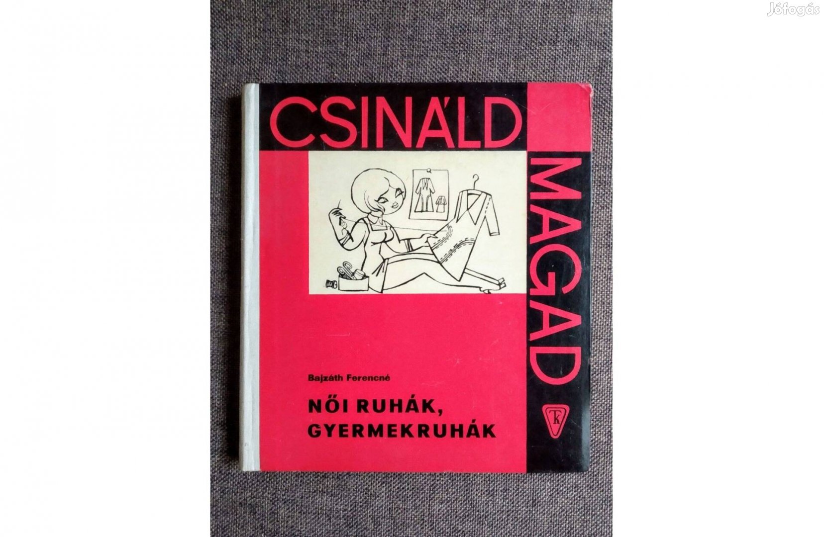 Csináld magad női ruhák, gyermekruhák - A méretvételtől a vasalásig Ba