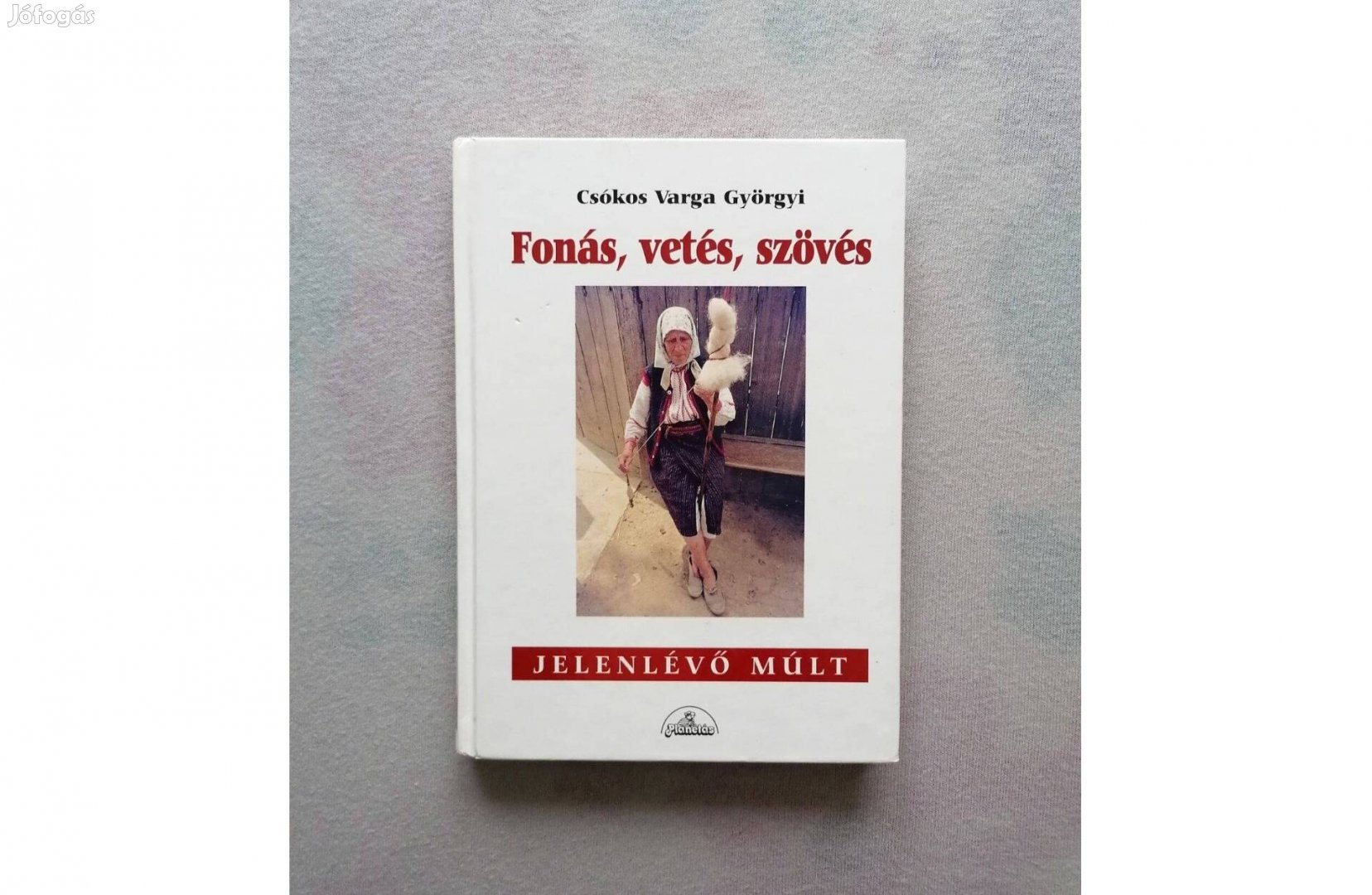 Csókos Varga Györgyi Fonás, vetés, szövés - Jelenlévő múlt