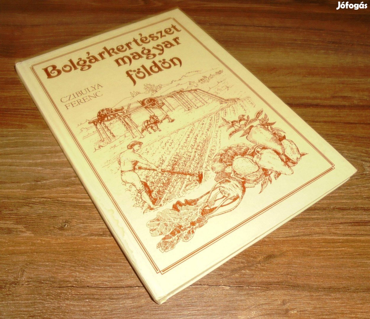Czibulya Ferenc: Bolgárkertészet magyar földön - Történetek és módszer